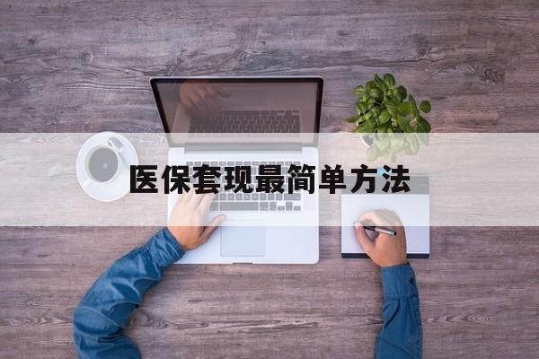 鹤壁最新医保套现最简单方法方法分析(最方便真实的鹤壁医保怎么套现金方法)