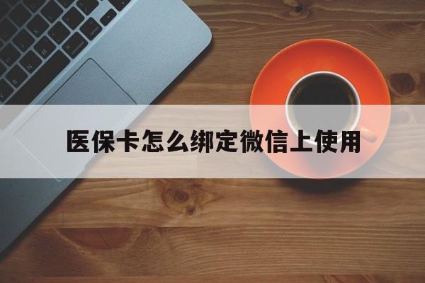 鹤壁最新医保卡怎么绑定微信上使用方法分析(最方便真实的鹤壁医保卡怎么绑定手机微信方法)