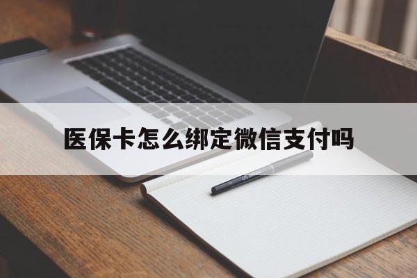鹤壁最新医保卡怎么绑定微信支付吗方法分析(最方便真实的鹤壁医保卡怎么绑定到微信上方法)