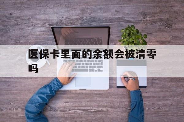 鹤壁最新医保卡里面的余额会被清零吗方法分析(最方便真实的鹤壁医保卡的钱会不会清零方法)