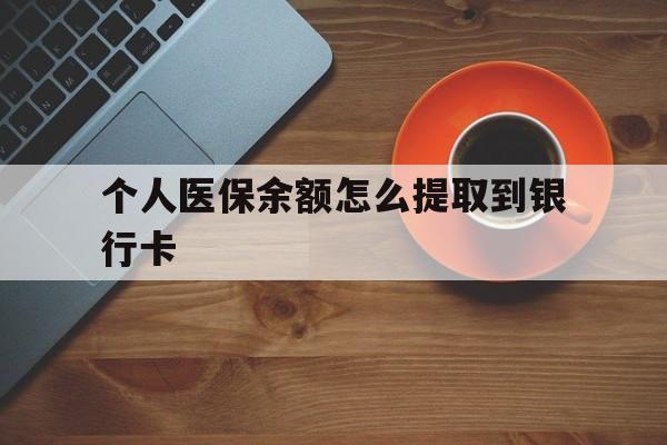 鹤壁最新个人医保余额怎么提取到银行卡方法分析(最方便真实的鹤壁医保个人账号余额怎么取现方法)